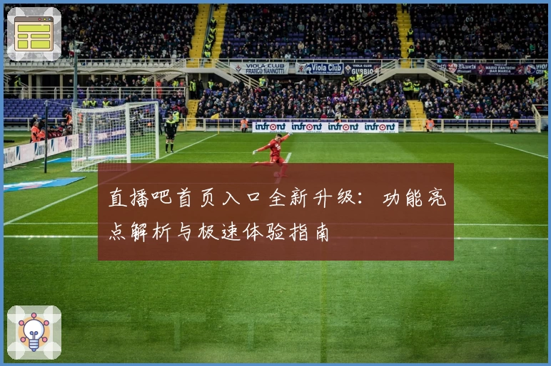 直播吧首页入口全新升级：功能亮点解析与极速体验指南