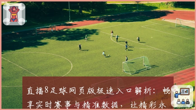 直播8足球网页版极速入口解析：畅享实时赛事与精准数据，让精彩永不间断