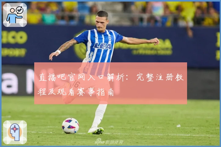 直播吧官网入口解析:完整注册教程及观看赛事指南