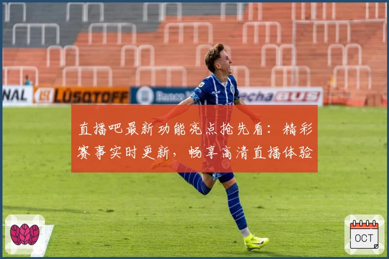 直播吧最新功能亮点抢先看:精彩赛事实时更新,畅享高清直播体验!