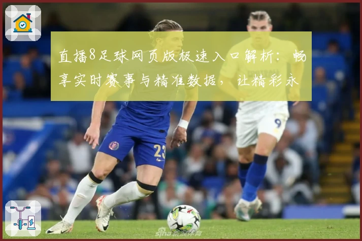 直播8足球网页版极速入口解析:畅享实时赛事与精准数据,让精彩永不间断